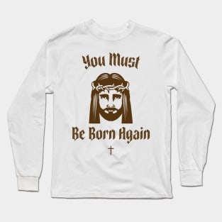 You must be born again funny design Long Sleeve T-Shirt